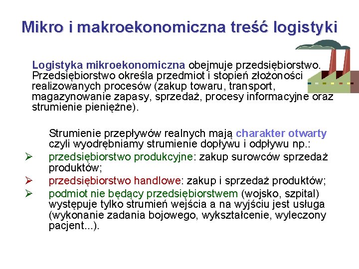Mikro i makroekonomiczna treść logistyki Logistyka mikroekonomiczna obejmuje przedsiębiorstwo. Przedsiębiorstwo określa przedmiot i stopień Mikro i makroekonomiczna treść logistyki Logistyka mikroekonomiczna obejmuje przedsiębiorstwo. Przedsiębiorstwo określa przedmiot i stopień