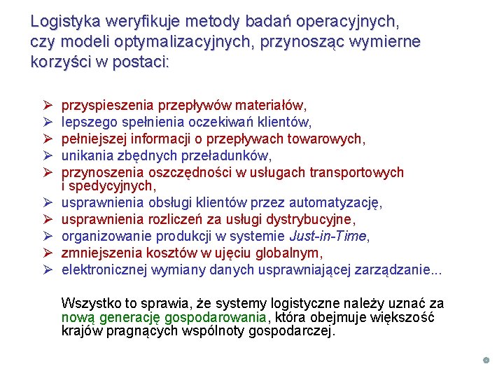 Logistyka weryfikuje metody badań operacyjnych, czy modeli optymalizacyjnych, przynosząc wymierne korzyści w postaci: Ø Logistyka weryfikuje metody badań operacyjnych, czy modeli optymalizacyjnych, przynosząc wymierne korzyści w postaci: Ø