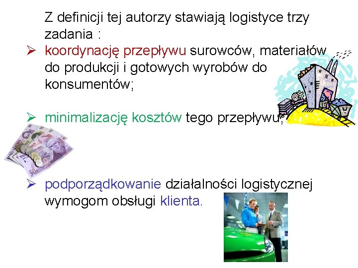 Z definicji tej autorzy stawiają logistyce trzy zadania : Ø koordynację przepływu surowców, materiałów Z definicji tej autorzy stawiają logistyce trzy zadania : Ø koordynację przepływu surowców, materiałów