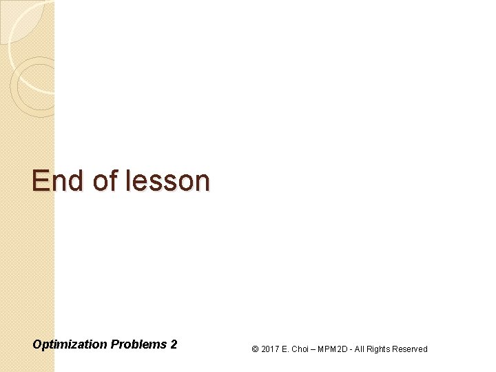 End of lesson Optimization Problems 2 © 2017 E. Choi – MPM 2 D