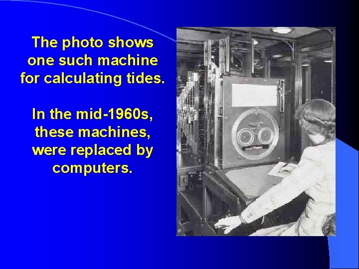 The photo shows one such machine for calculating tides. In the mid-1960 s, these