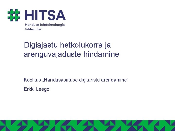 Digiajastu hetkolukorra ja arenguvajaduste hindamine Koolitus „Haridusasutuse digitaristu arendamine“ Erkki Leego 