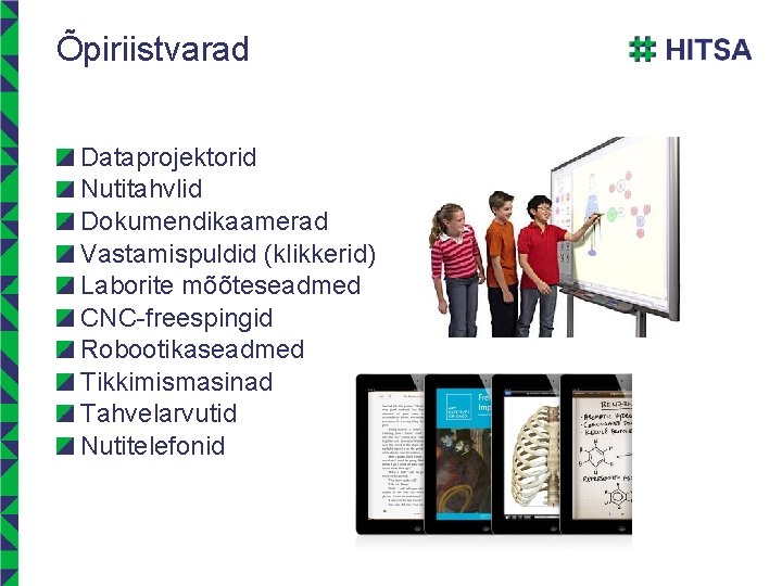 Õpiriistvarad Dataprojektorid Nutitahvlid Dokumendikaamerad Vastamispuldid (klikkerid) Laborite mõõteseadmed CNC-freespingid Robootikaseadmed Tikkimismasinad Tahvelarvutid Nutitelefonid 