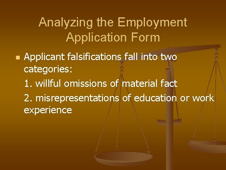 Analyzing the Employment Application Form n Applicant falsifications fall into two categories: 1. willful Analyzing the Employment Application Form n Applicant falsifications fall into two categories: 1. willful