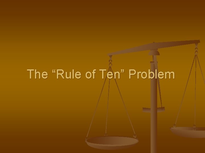 The “Rule of Ten” Problem 