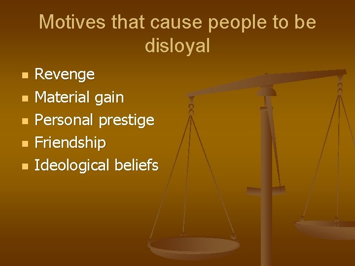 Motives that cause people to be disloyal n n n Revenge Material gain Personal
