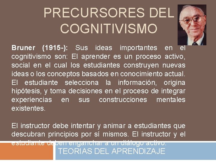 PRECURSORES DEL COGNITIVISMO Bruner (1915 -): Sus ideas importantes en el cognitivismo son: El