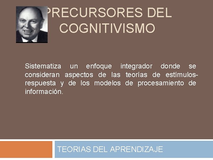 PRECURSORES DEL COGNITIVISMO Sistematiza un enfoque integrador donde se consideran aspectos de las teorías