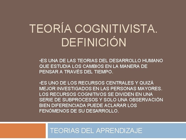 TEORÍA COGNITIVISTA. DEFINICIÓN • ES UNA DE LAS TEORIAS DEL DESARROLLO HUMANO QUE ESTUDIA