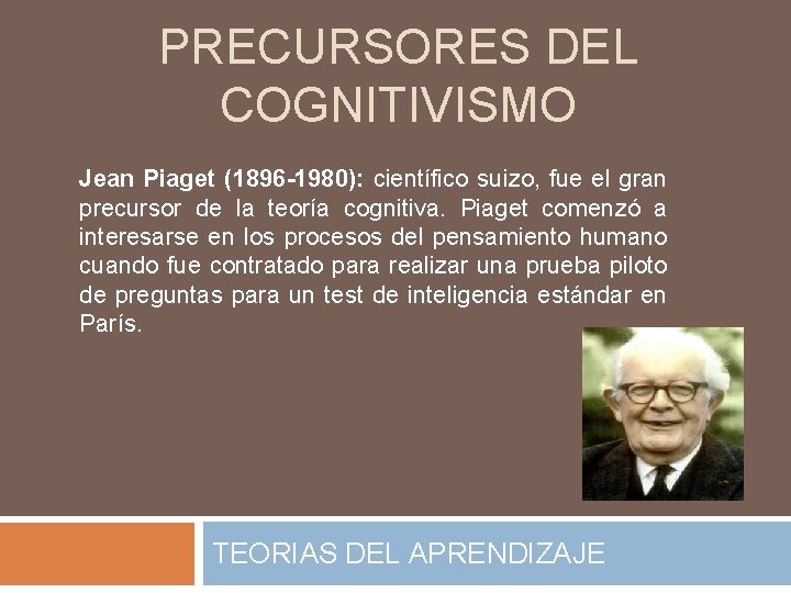 PRECURSORES DEL COGNITIVISMO Jean Piaget (1896 -1980): científico suizo, fue el gran precursor de