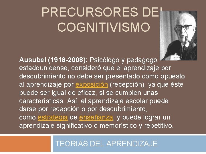 PRECURSORES DEL COGNITIVISMO Ausubel (1918 -2008): Psicólogo y pedagogo estadounidense, consideró que el aprendizaje