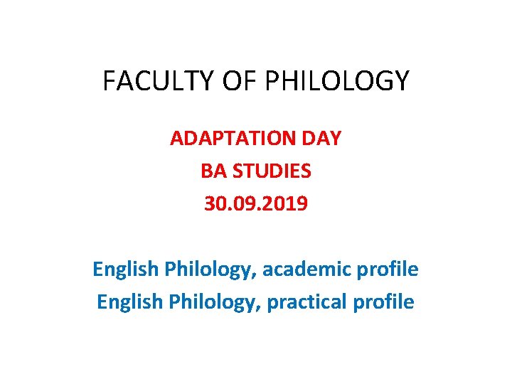FACULTY OF PHILOLOGY ADAPTATION DAY BA STUDIES 30. 09. 2019 English Philology, academic profile