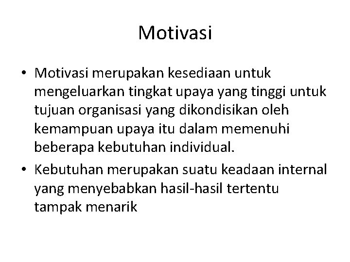 Motivasi • Motivasi merupakan kesediaan untuk mengeluarkan tingkat upaya yang tinggi untuk tujuan organisasi