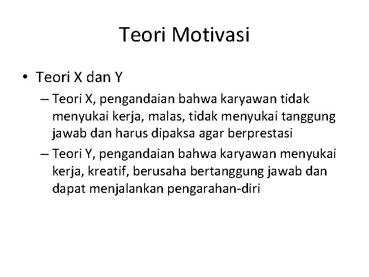 Teori Motivasi • Teori X dan Y – Teori X, pengandaian bahwa karyawan tidak Teori Motivasi • Teori X dan Y – Teori X, pengandaian bahwa karyawan tidak