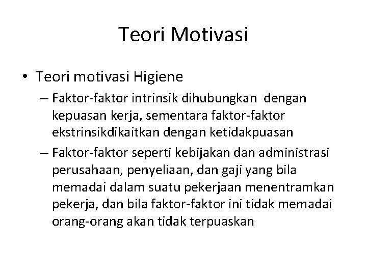 Teori Motivasi • Teori motivasi Higiene – Faktor-faktor intrinsik dihubungkan dengan kepuasan kerja, sementara