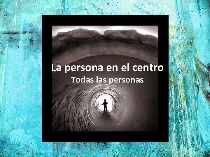 La persona en el centro Todas las personas 