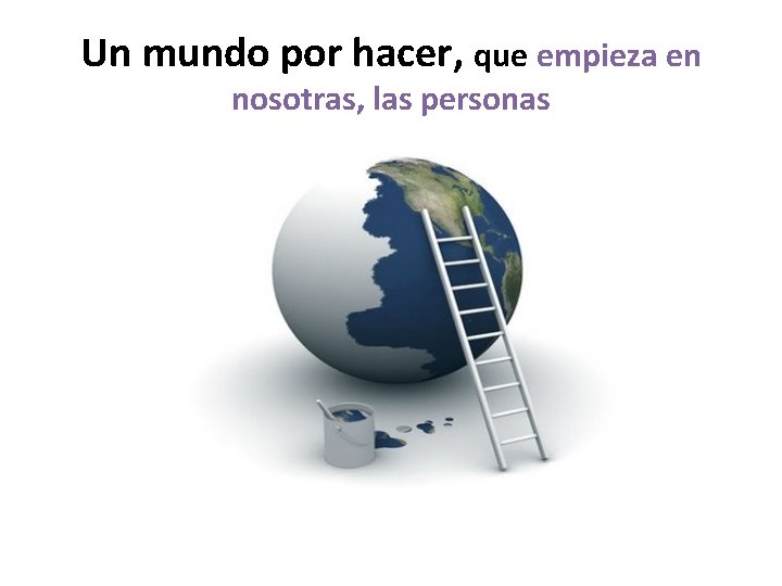 Un mundo por hacer, que empieza en nosotras, las personas 