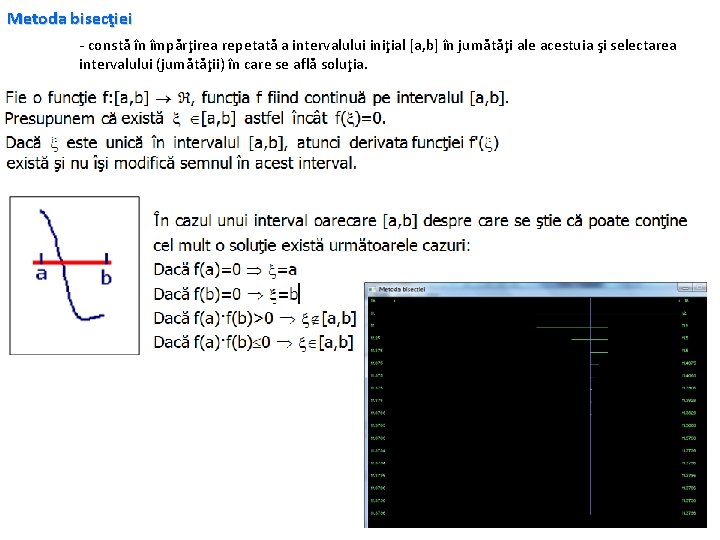 Metoda bisecţiei - constă în împărţirea repetată a intervalului iniţial [a, b] în jumătăţi
