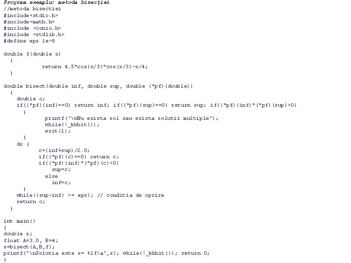 Program exemplu: metoda bisecţiei //metoda bisectiei #include<stdio. h> #include<math. h> #include <conio. h> #include