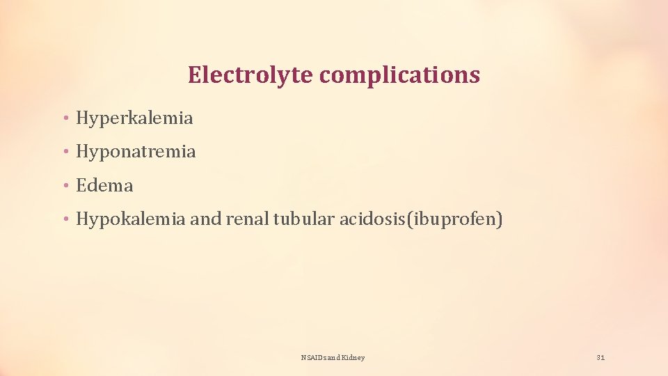 Electrolyte complications • Hyperkalemia • Hyponatremia • Edema • Hypokalemia and renal tubular acidosis(ibuprofen)