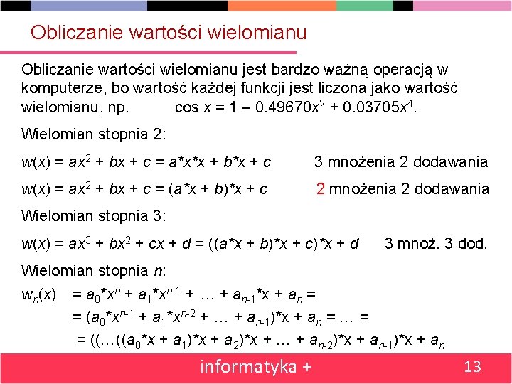 Obliczanie wartości wielomianu jest bardzo ważną operacją w komputerze, bo wartość każdej funkcji jest