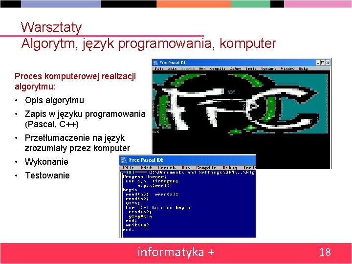 Warsztaty Algorytm, język programowania, komputer Proces komputerowej realizacji algorytmu: • Opis algorytmu • Zapis