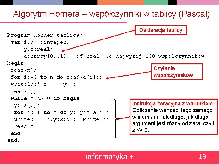 Algorytm Hornera – współczynniki w tablicy (Pascal) Deklaracja tablicy Program Horner_tablica; var i, n