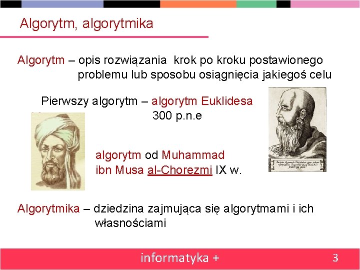 Algorytm, algorytmika Algorytm – opis rozwiązania krok po kroku postawionego problemu lub sposobu osiągnięcia