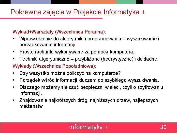 Pokrewne zajęcia w Projekcie Informatyka + Wykład+Warsztaty (Wszechnica Poranna): • Wprowadzenie do algorytmiki i