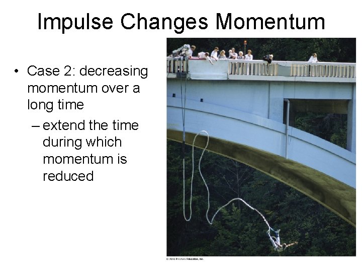 Impulse Changes Momentum • Case 2: decreasing momentum over a long time – extend