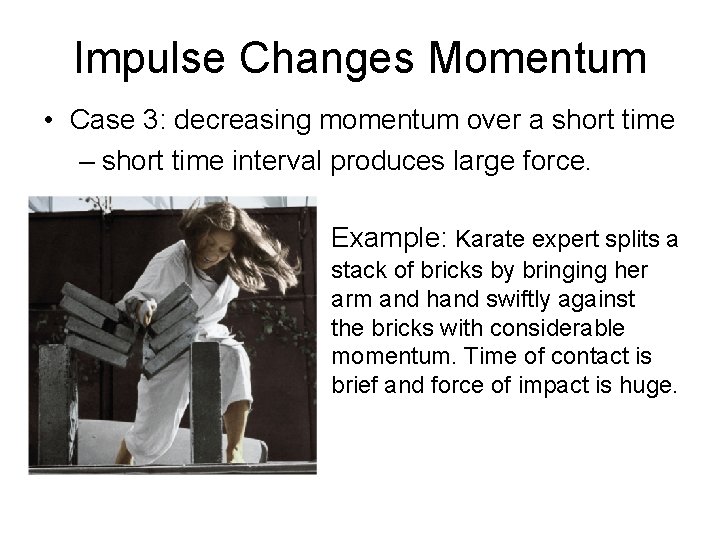 Impulse Changes Momentum • Case 3: decreasing momentum over a short time – short