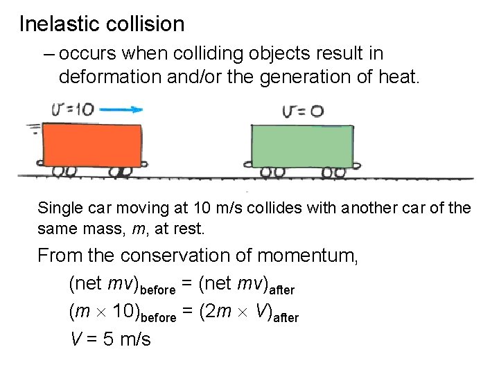 Inelastic collision – occurs when colliding objects result in deformation and/or the generation of