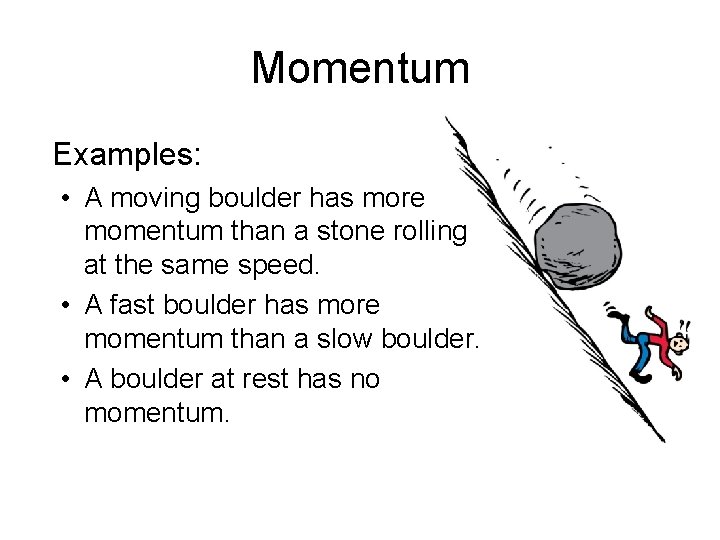 Momentum Examples: • A moving boulder has more momentum than a stone rolling at