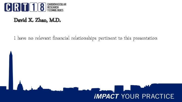 David X. Zhao, M. D. I have no relevant financial relationships pertinent to this