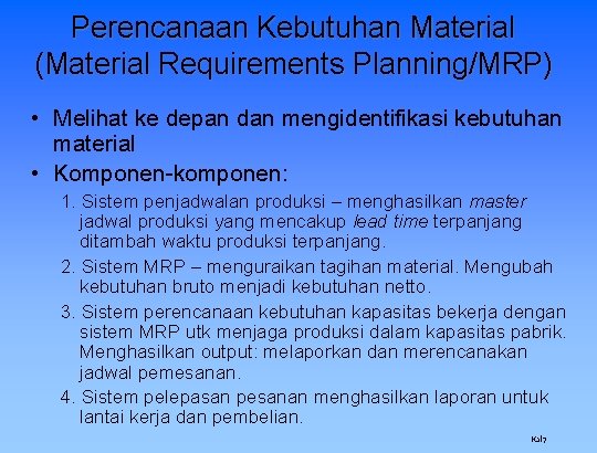 Perencanaan Kebutuhan Material (Material Requirements Planning/MRP) • Melihat ke depan dan mengidentifikasi kebutuhan material