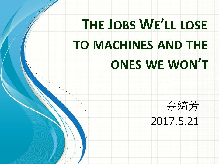 THE JOBS WE’LL LOSE TO MACHINES AND THE ONES WE WON’T 余綺芳 2017. 5.