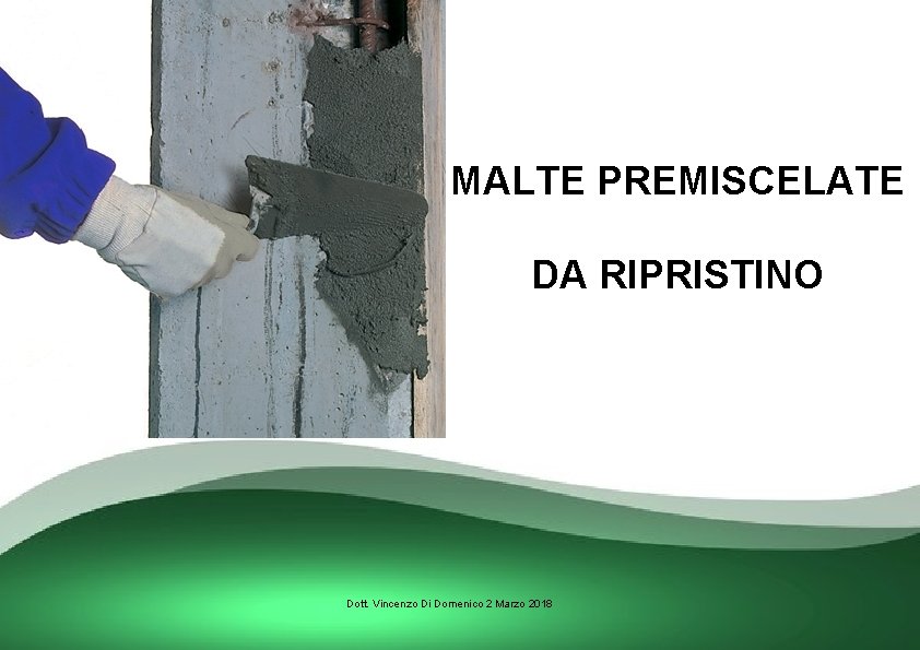 MALTE PREMISCELATE DA RIPRISTINO Dott. Vincenzo Di Domenico 2 Marzo 2018 
