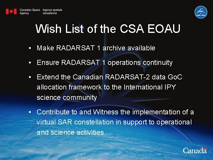 Wish List of the CSA EOAU • Make RADARSAT 1 archive available • Ensure