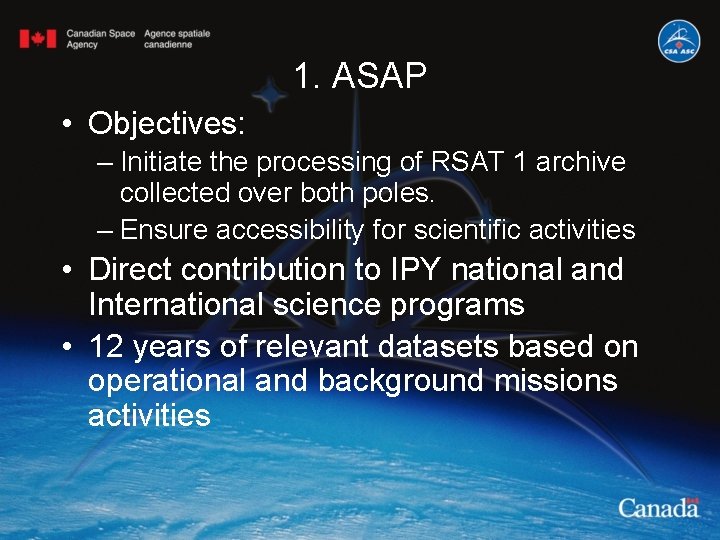 1. ASAP • Objectives: – Initiate the processing of RSAT 1 archive collected over