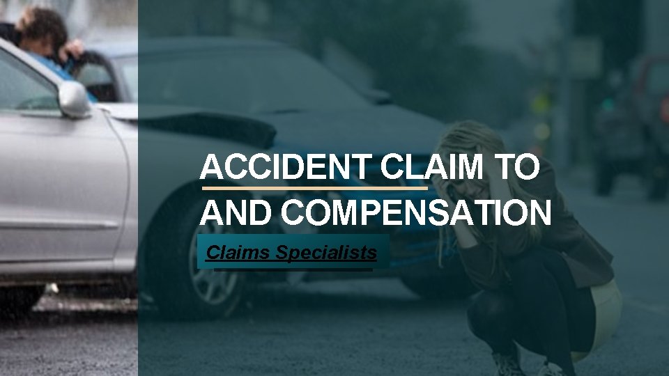 ACCIDENT CLAIM TO AND COMPENSATION Claims Specialists 