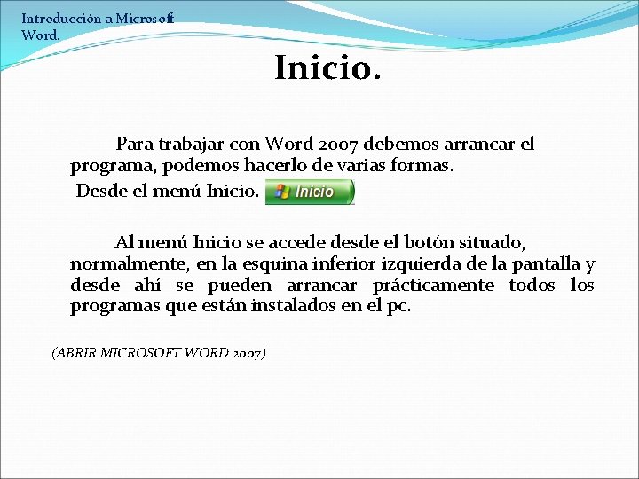 Introducción a Microsoft Word. Inicio. Para trabajar con Word 2007 debemos arrancar el programa,