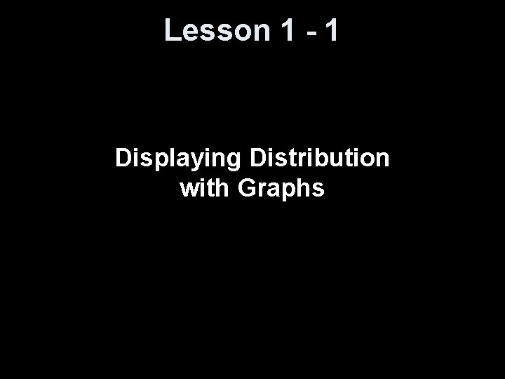 Lesson 1 - 1 Displaying Distribution with Graphs 