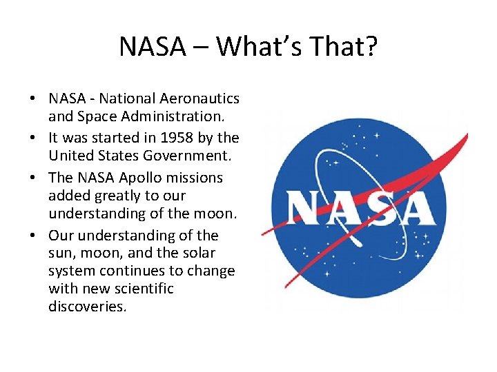 NASA – What’s That? • NASA - National Aeronautics and Space Administration. • It