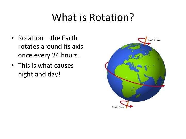 What is Rotation? • Rotation – the Earth rotates around its axis once every