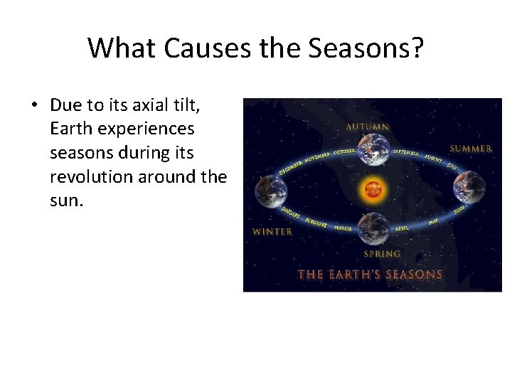 What Causes the Seasons? • Due to its axial tilt, Earth experiences seasons during