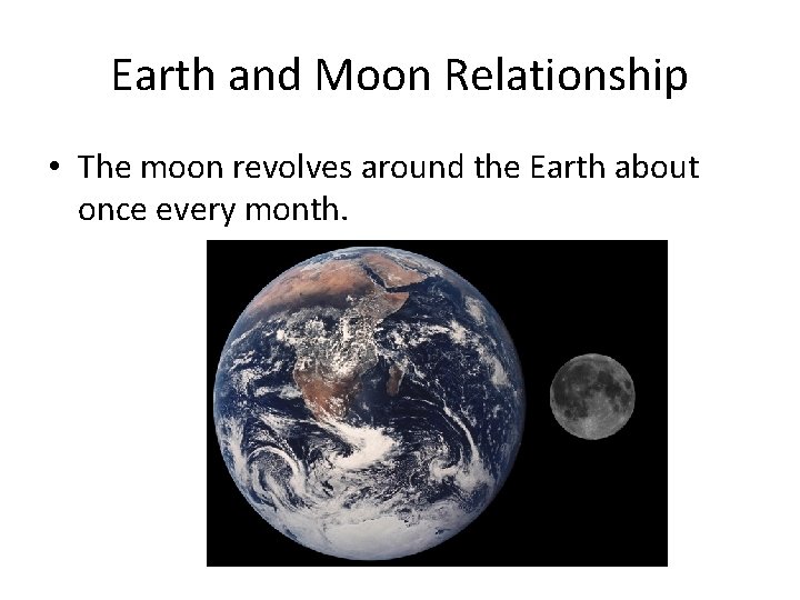 Earth and Moon Relationship • The moon revolves around the Earth about once every