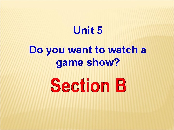Unit 5 Do you want to watch a game show? 