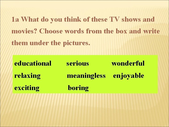 1 a What do you think of these TV shows and movies? Choose words