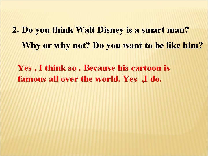 2. Do you think Walt Disney is a smart man? Why or why not?