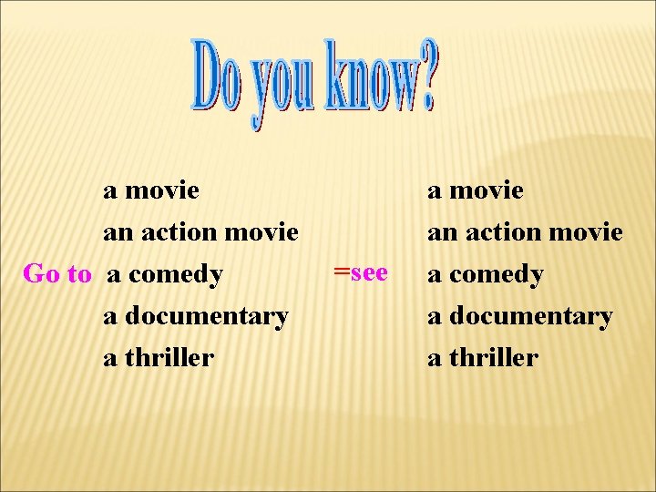  a movie an action movie Go to a comedy a documentary a thriller